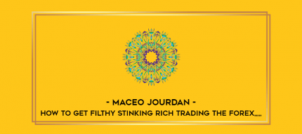 Maceo Jourdan - How to Get Filthy Stinking Rich Trading The Forex from https://imylab.com
