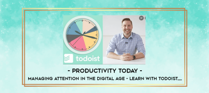 Productivity Today - Managing Attention in the Digital Age - Learn with Todoist from https://imylab.com