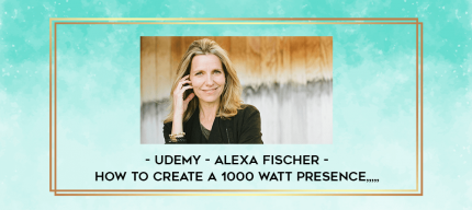 Udemy - Alexa Fischer - How to Create a 1000 Watt Presence from https://imylab.com