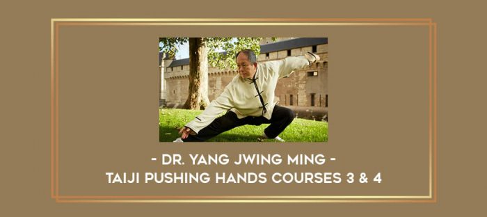 Dr. Yang Jwing Ming - Taiji Pushing Hands Courses 3 & 4 Online courses