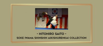 Hitohiro Saito - Soke Iwama Shinshin Aikishurenkai Collection Online courses