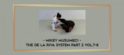 Mikey Musumeci - The De La Riva System Part 2 Vol.7-8 Online courses