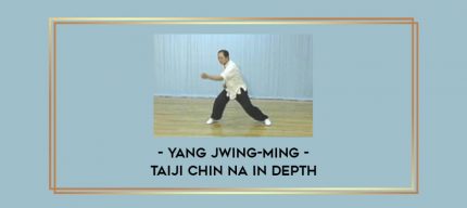 Yang Jwing-Ming - Taiji Chin Na in Depth Online courses