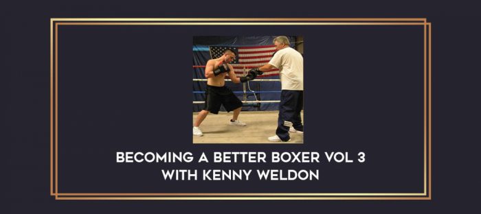 Becoming a Better Boxer Vol 3 with Kenny Weldon Online courses