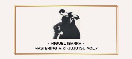 Miguel Ibarra - Mastering Aiki-Jujutsu Vol.7 Online courses