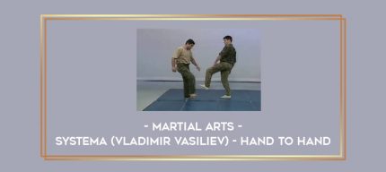 Martial Arts - Systema (Vladimir Vasiliev) - Hand to Hand Online courses