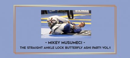 Mikey Musumeci - The Straight Ankle Lock Butterfly Ashi Part1 Vol.1 Online courses