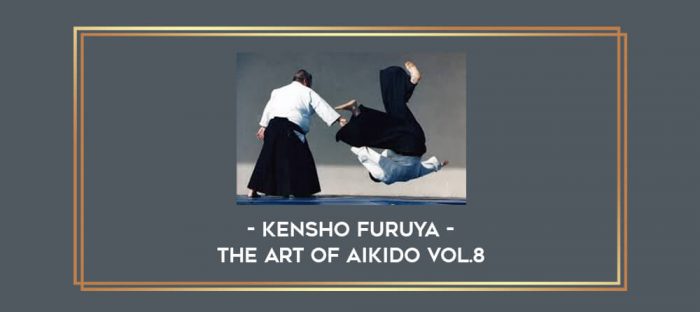 Kensho Furuya - The Art Of Aikido Vol.8 Online courses