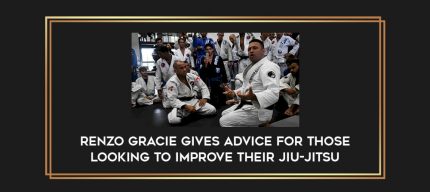 Renzo Gracie Gives Advice For Those Looking To Improve Their Jiu-Jitsu Online courses