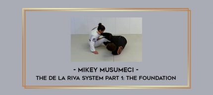 Mikey Musumeci - The De La Riva System Part 1: The Foundation Online courses