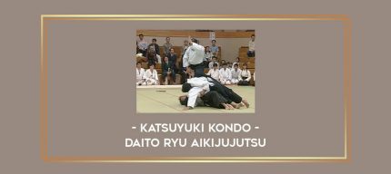 Katsuyuki Kondo - Daito Ryu Aikijujutsu Online courses