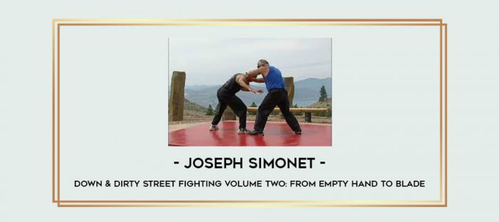 Joseph Simonet - Down & Dirty Street Fighting Volume Two: From Empty Hand to Blade Online courses