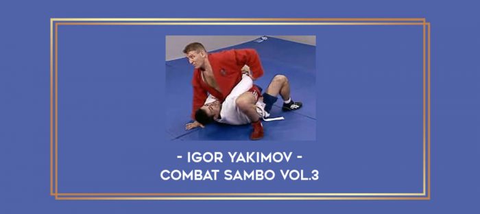 Igor Yakimov - Combat Sambo Vol.3 Online courses