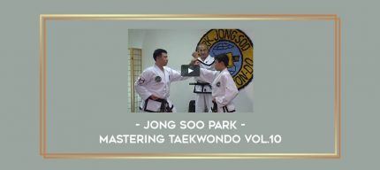Jong Soo Park - Mastering TaeKwonDo Vol.10 Online courses