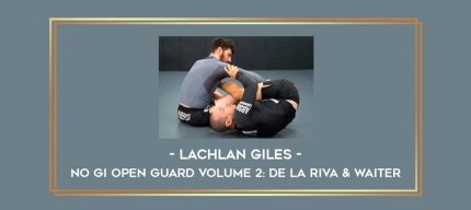 Lachlan Giles - No Gi Open Guard Volume 2: De La Riva & Waiter Online courses