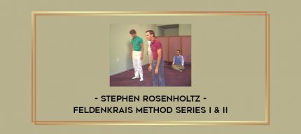 Stephen Rosenholtz - Feldenkrais Method Series I & II Online courses