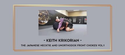 Keith Krikorian - The Japanese Necktie and Unorthodox Front Chokes Vol.1 Online courses