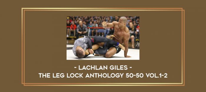 Lachlan Giles - The Leg Lock Anthology 50-50 Vol.1-2 Online courses