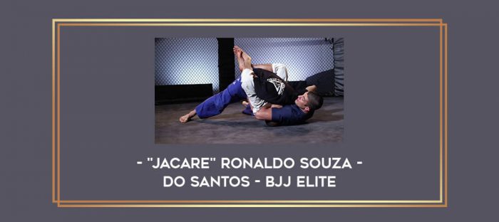 "Jacare" Ronaldo Souza Do Santos - BJJ Elite Online courses