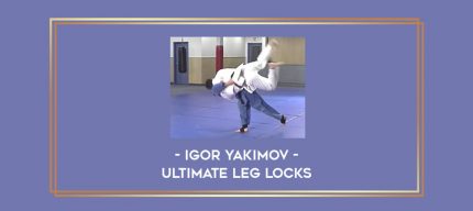 Igor Yakimov - Ultimate Leg Locks Online courses