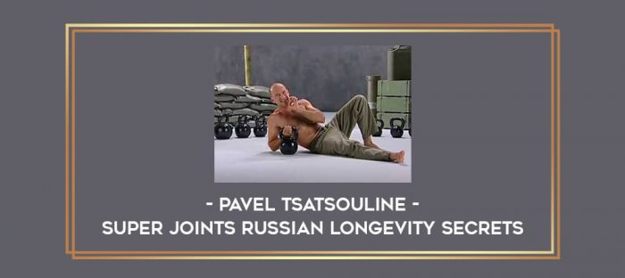 Pavel Tsatsouline - Super Joints Russian Longevity Secrets Online courses