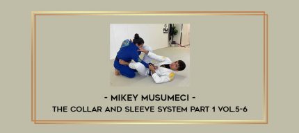 Mikey Musumeci - The Collar and Sleeve System Part 1 Vol.5-6 Online courses