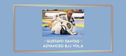 Gustavo Dantas - Advanced BJJ Vol.6 Online courses