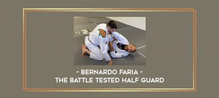 The Battle Tested Half Guard by Bernardo Faria Online courses