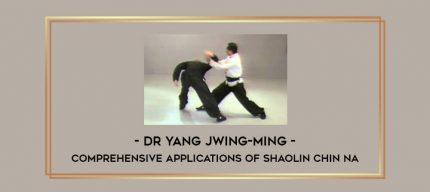 Dr Yang Jwing-Ming - Comprehensive Applications Of Shaolin Chin Na Online courses