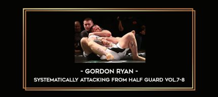 Gordon Ryan - Systematically Attacking From Half Guard Vol.7-8 Online courses