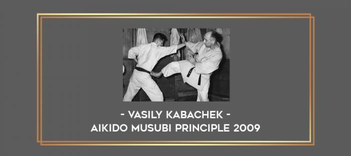 Vasily Kabachek -  Aikido Musubi principle 2009 Online courses