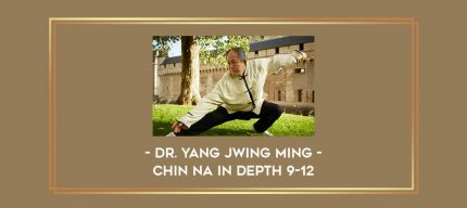 Dr. Yang Jwing Ming - Chin Na In Depth 9-12 Online courses