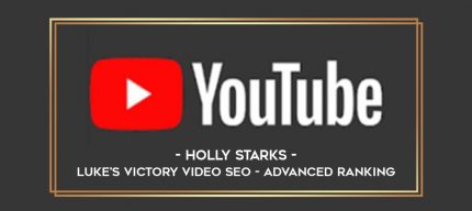 Holly Starks – Luke’s Victory Video SEO – Advanced Ranking Online courses