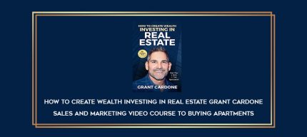 How to create wealth investing in real estate Grant Cardone Sales and Marketing Video Course to Buying Apartments Online courses