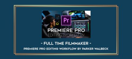 Full Time Filmmaker - Premiere Pro Editing Workflow by Parker Walbeck Online courses