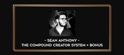 Sean Anthony - The Compound Creator System + Bonus Online courses