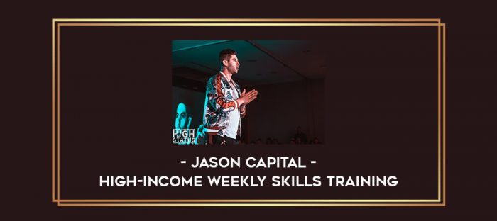 Jason Capital - High-Income Weekly Skills Training Online courses