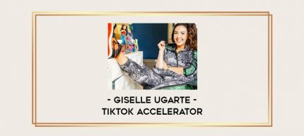 Giselle Ugarte - TikTok Accelerator Online courses