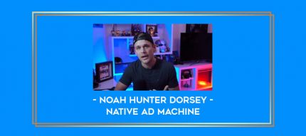 Noah Hunter Dorsey - Native Ad Machine Online courses